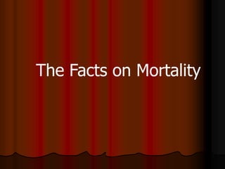 The Facts on Mortality
 