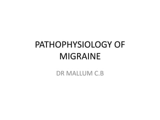 PATHOPHYSIOLOGY OF
MIGRAINE
DR MALLUM C.B
 
