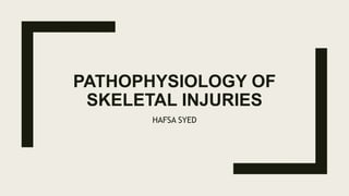 PATHOPHYSIOLOGY OF
SKELETAL INJURIES
HAFSA SYED
 