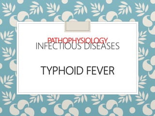 PATHOPHYSIOLOGY
INFECTIOUS DISEASES
TYPHOID FEVER
 