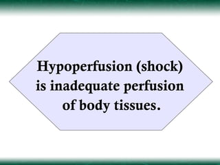 Hypoperfusion (shock)
is inadequate perfusion
     of body tissues.
 