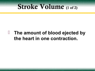 Stroke Volume (1 of 2)


 The amount of blood ejected by
  the heart in one contraction.
 