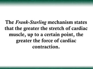 The Frank-Starling mechanism states
that the greater the stretch of cardiac
  muscle, up to a certain point, the
      greater the force of cardiac
             contraction.
 