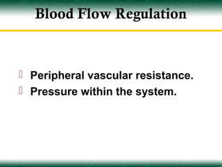 Blood Flow Regulation



 Peripheral vascular resistance.
 Pressure within the system.
 