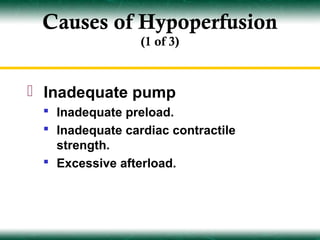 Causes of Hypoperfusion
                 (1 of 3)



 Inadequate pump
  Inadequate preload.
  Inadequate cardiac contractile
   strength.
  Excessive afterload.
 