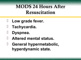 MODS 24 Hours After
       Resuscitation
   Low grade fever.
   Tachycardia.
   Dyspnea.
   Altered mental status.
   General hypermetabolic,
    hyperdynamic state.
 