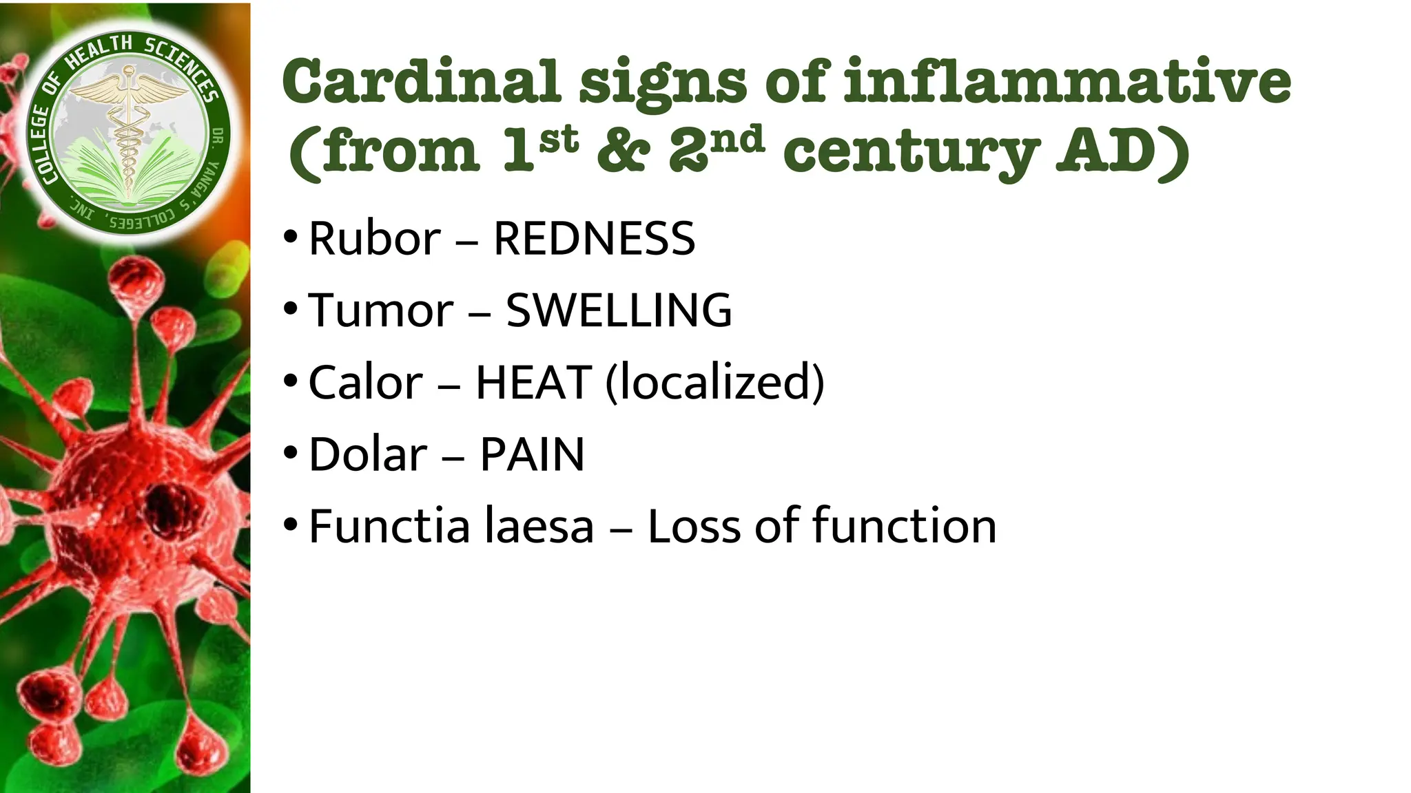 Cardinal signs of inflammative
(from 1st & 2nd century AD)
•Rubor – REDNESS
•Tumor – SWELLING
•Calor – HEAT (localized)
•Dolar – PAIN
•Functia laesa – Loss of function
 