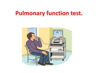 Pulmonary function test.
 