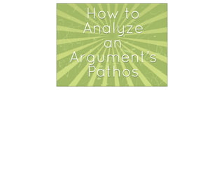 How to
 Analyze
    an
Argument’s
  Pathos
 