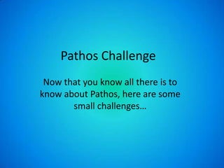 Pathos Challenge
Now that you know all there is to
know about Pathos, here are some
small challenges…
 