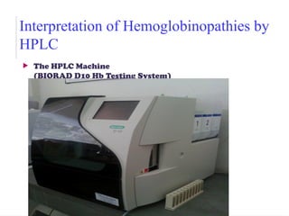 Interpretation of Hemoglobinopathies by
HPLC
 The HPLC Machine
(BIORAD D10 Hb Testing System)
 