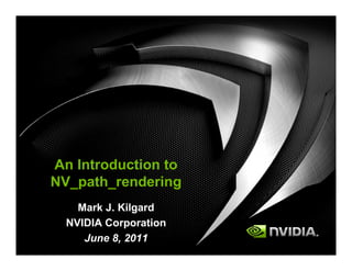 An Introduction to
NV_path_rendering
    Mark J. Kilgard
  NVIDIA Corporation
     June 8, 2011
 