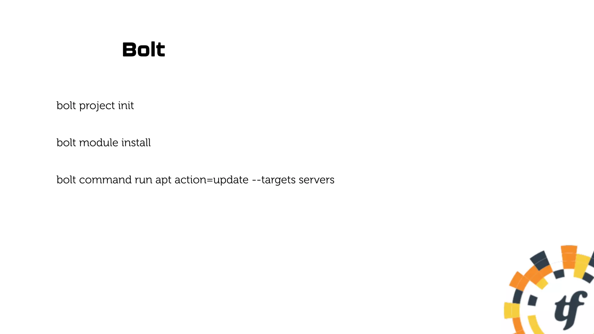 Bolt
bolt project init
bolt module install
bolt command run apt action=update --targets servers
 