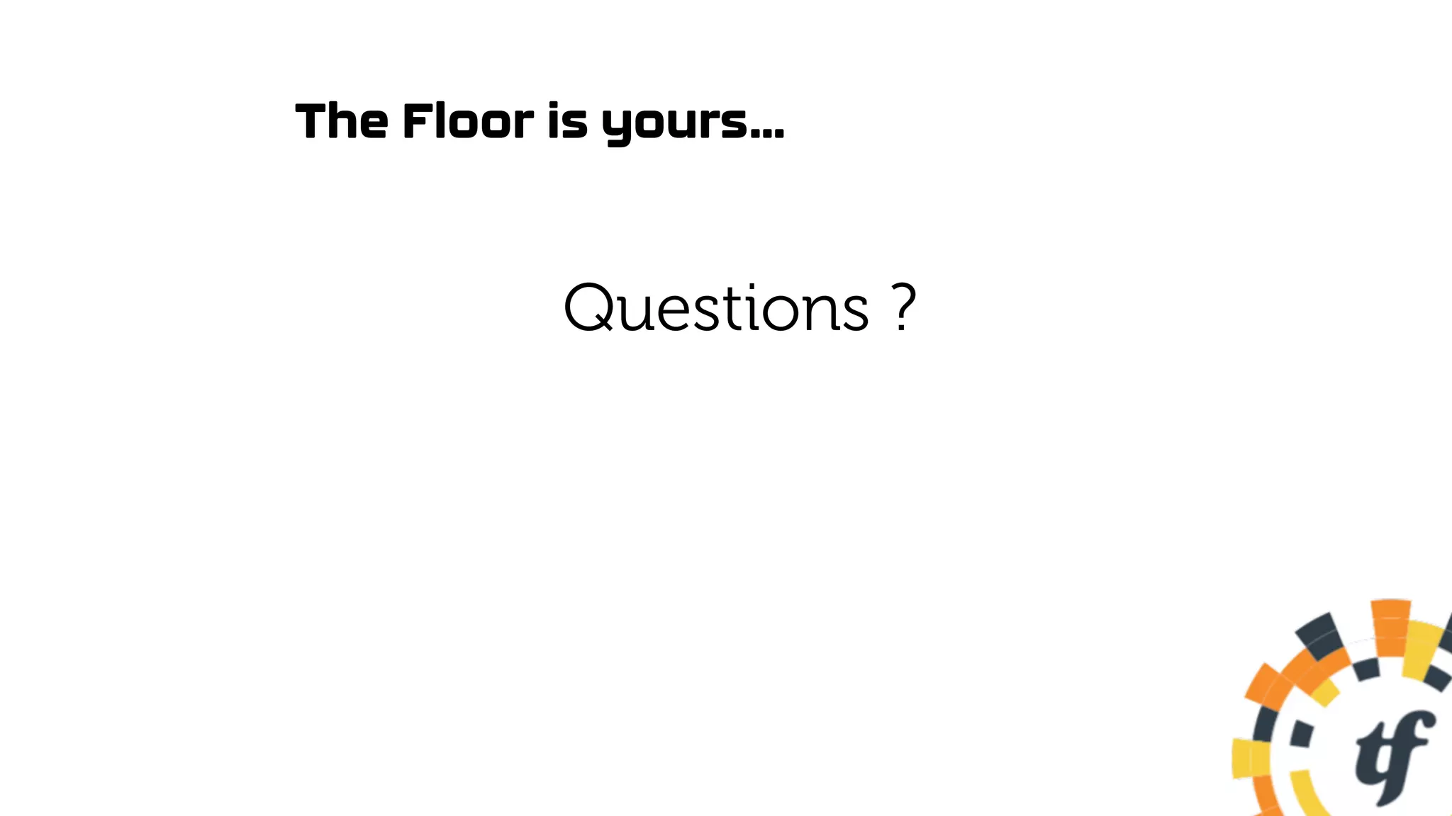 The Floor is yours…
Questions ?
 