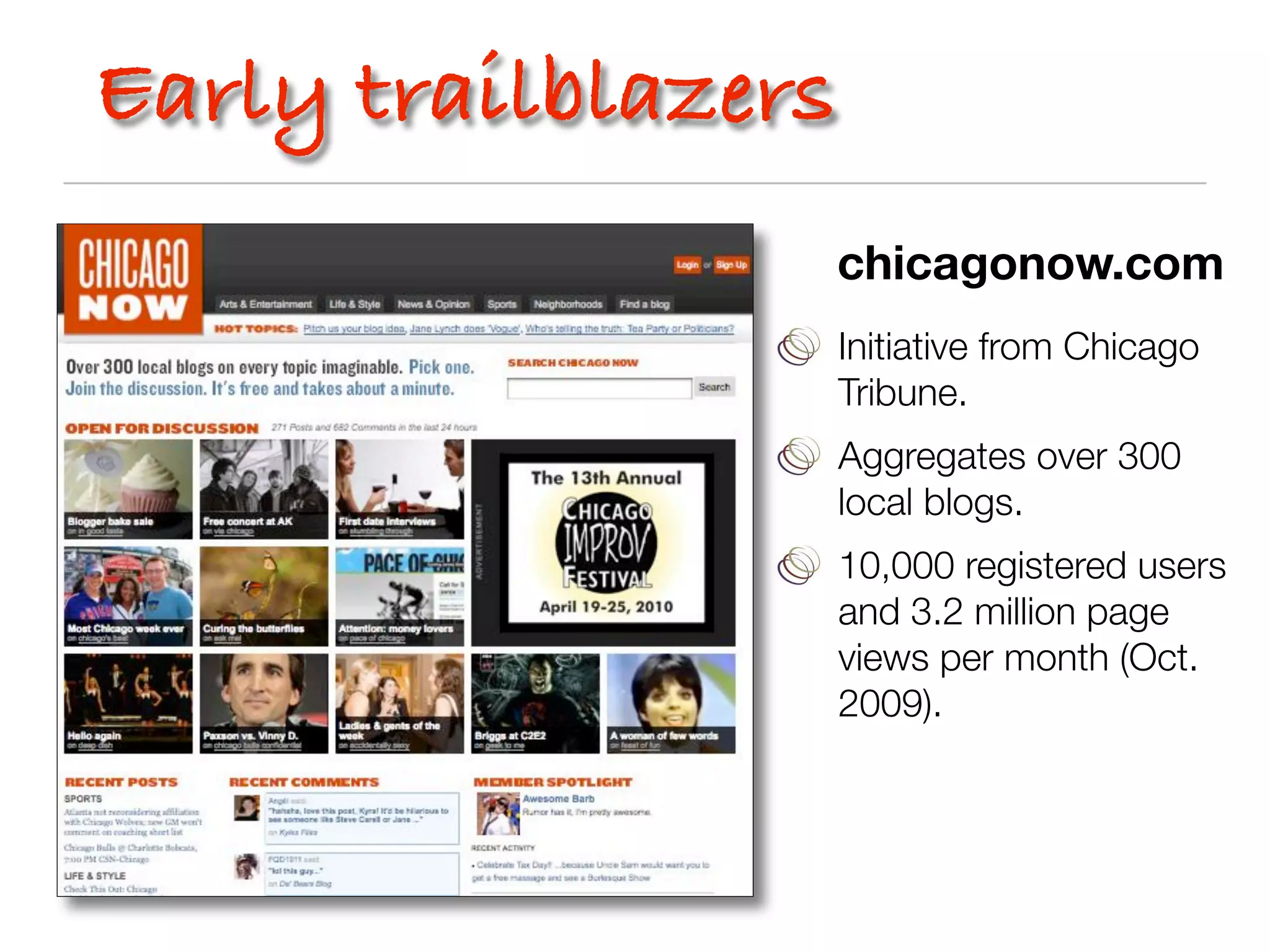 Early trailblazers
                     chicagonow.com
                     Initiative from Chicago
                     Tribune.
                     Aggregates over 300
                     local blogs.
                     10,000 registered users
                     and 3.2 million page
                     views per month (Oct.
                     2009).
 