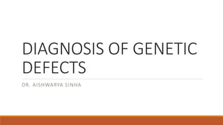 DIAGNOSIS OF GENETIC
DEFECTS
DR. AISHWARYA SINHA
 