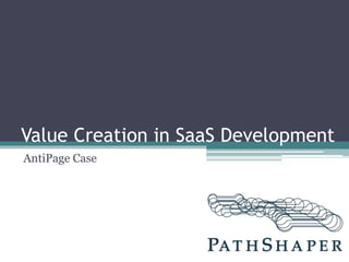 Value Creation in SaaS Development
AntiPage Case
 