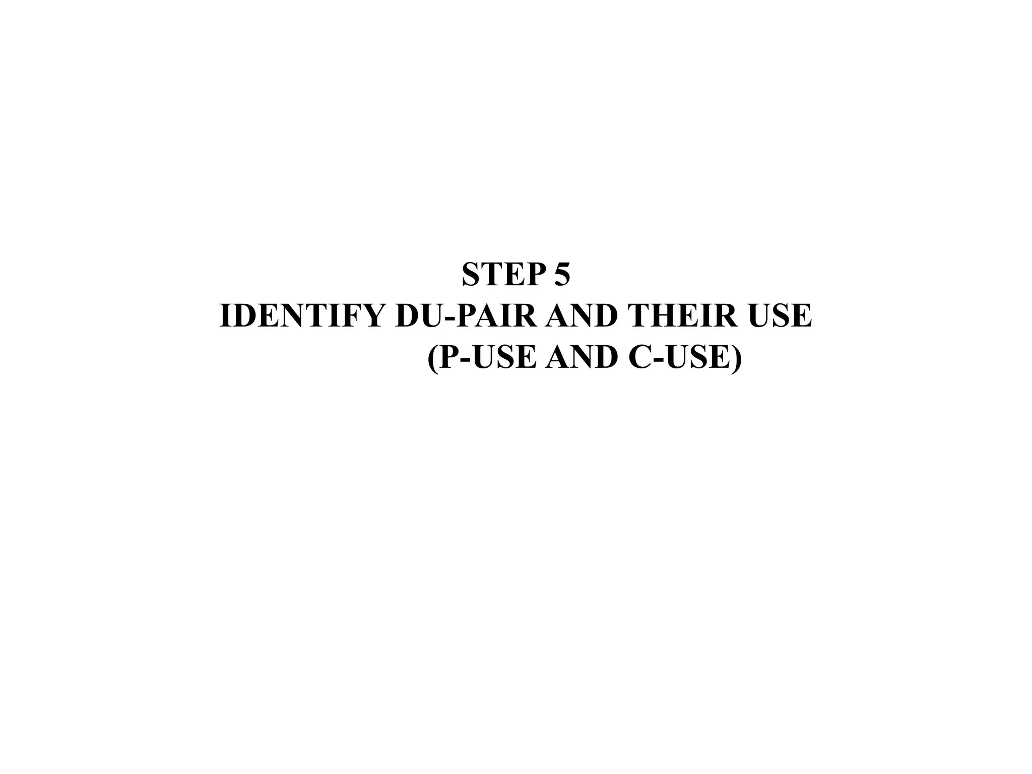 STEP 5
IDENTIFY DU-PAIR AND THEIR USE
(P-USE AND C-USE)
 