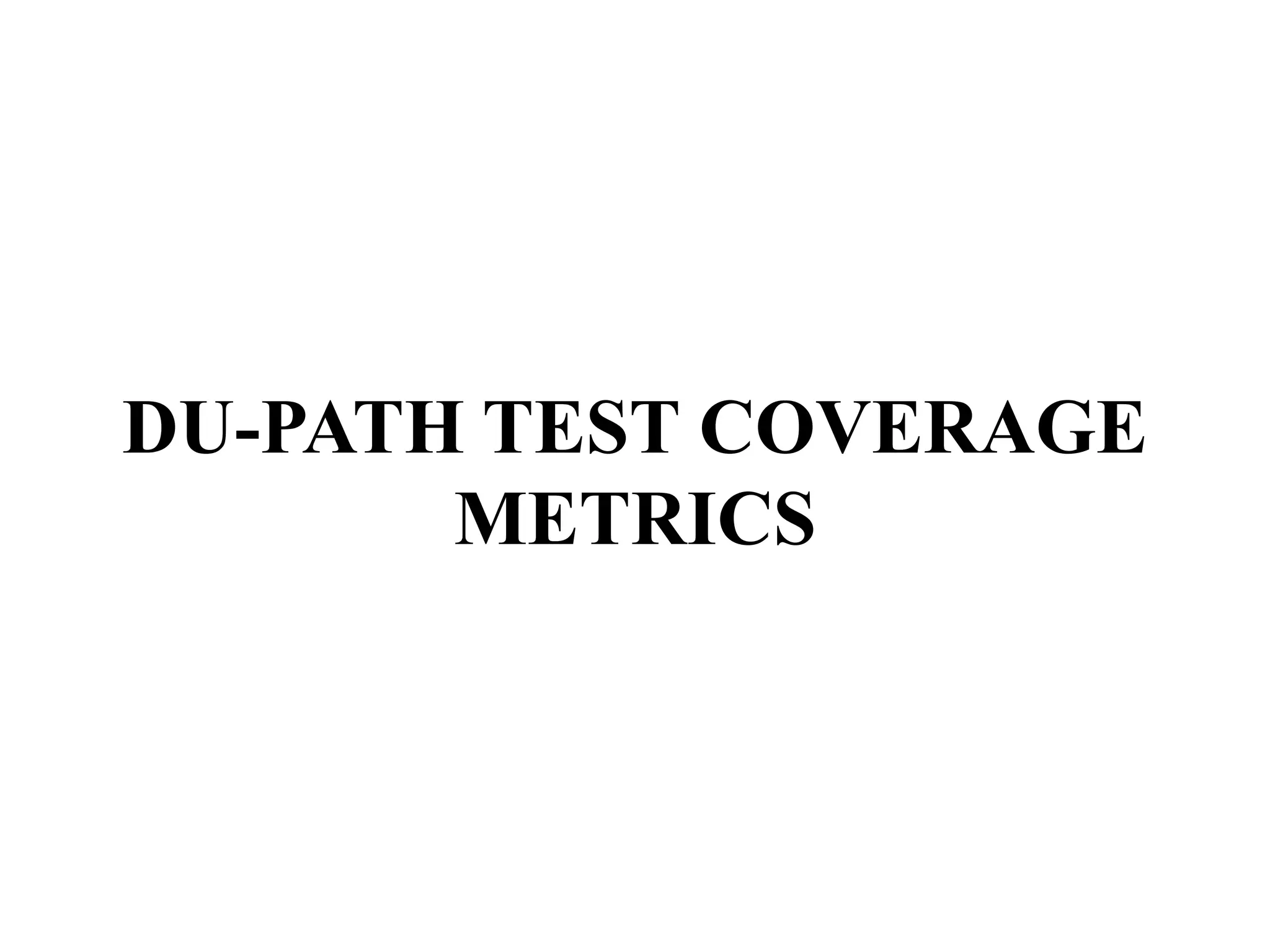 DU-PATH TEST COVERAGE
METRICS
 