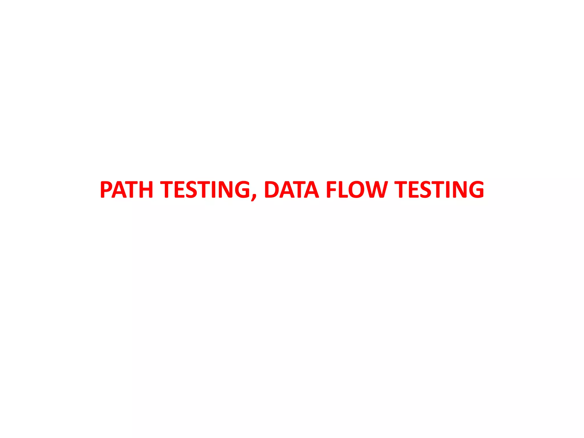 PATH TESTING, DATA FLOW TESTING
 