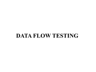 DATA FLOW TESTING
 