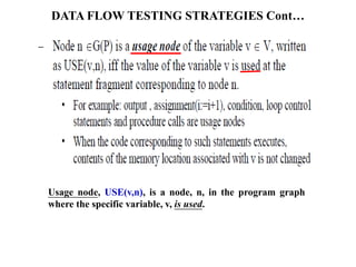 DATA FLOW TESTING STRATEGIES Cont…
Usage node, USE(v,n), is a node, n, in the program graph
where the specific variable, v, is used.
 
