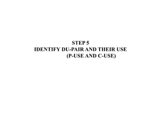 STEP 5
IDENTIFY DU-PAIR AND THEIR USE
(P-USE AND C-USE)
 
