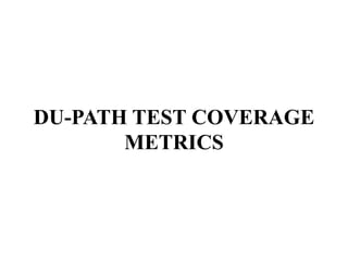 DU-PATH TEST COVERAGE
METRICS
 