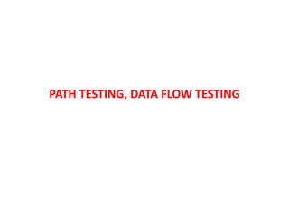 PATH TESTING, DATA FLOW TESTING
 