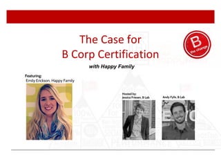 Andy Fyfe, B Lab
Hosted by:
Jessica Friesen, B Lab
Featuring:
Emily Erickson, Happy Family
The Case for
B Corp Certification
with Happy Family
 