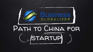 Path to China for
startup
 