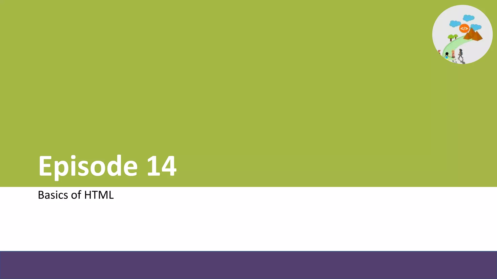 Episode 14
Basics of HTML
 