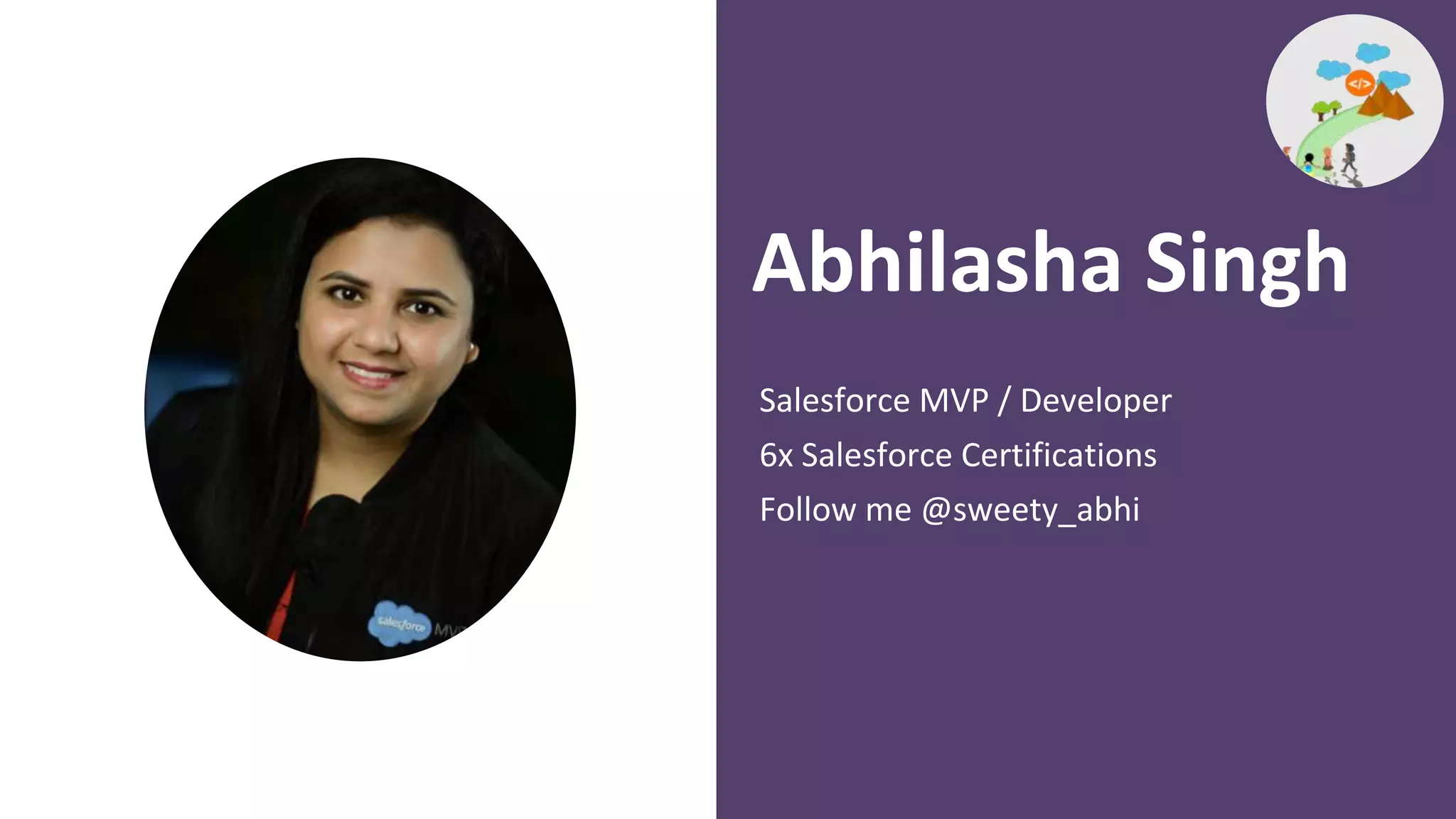 Salesforce MVP / Developer
6x Salesforce Certifications
Follow me @sweety_abhi
Abhilasha Singh
 