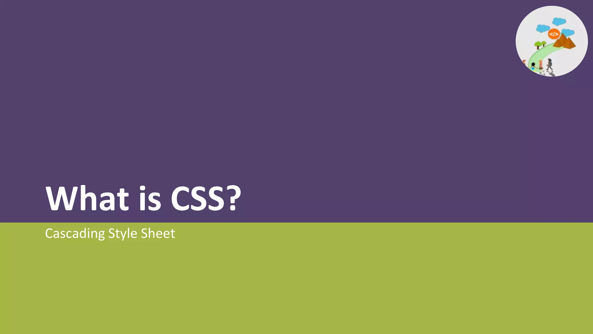 What is CSS?
Cascading Style Sheet
 