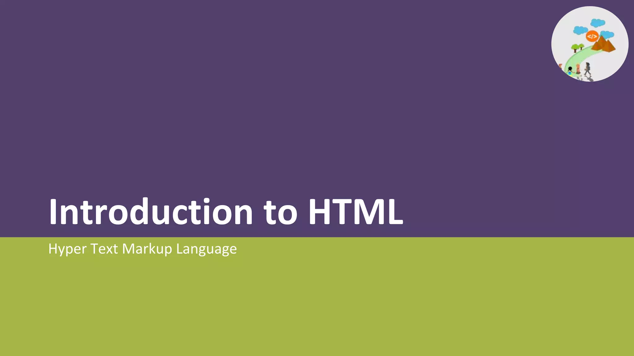Introduction to HTML
Hyper Text Markup Language
 