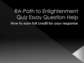 RA-Path to Enlightenment Quiz Essay Question Help How to earn full credit for your response 