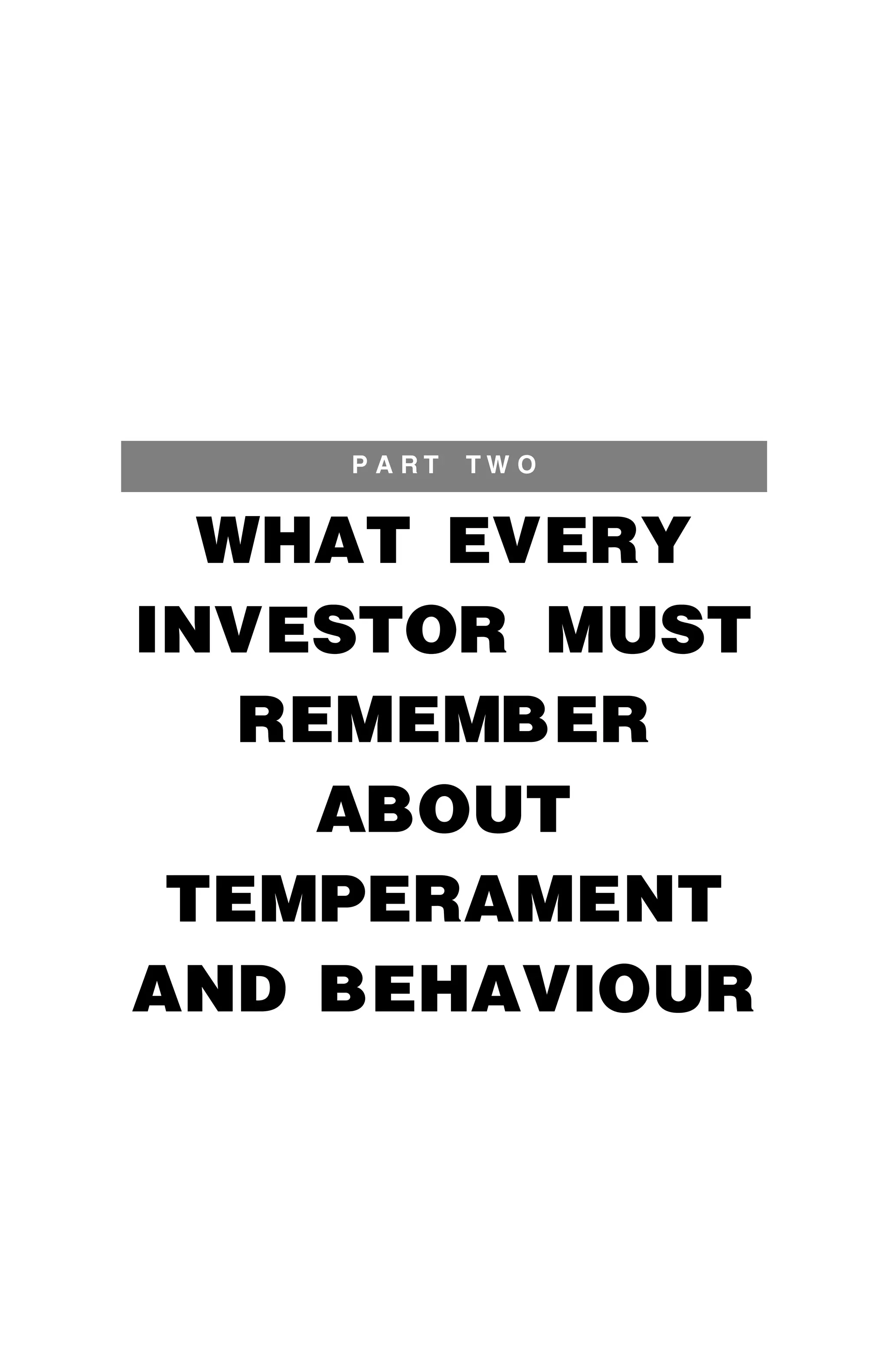 P A R T T W O
WHAT EVERY
INVESTOR MUST
REMEMBER
ABOUT
TEMPERAMENT
AND BEHAVIOUR
 