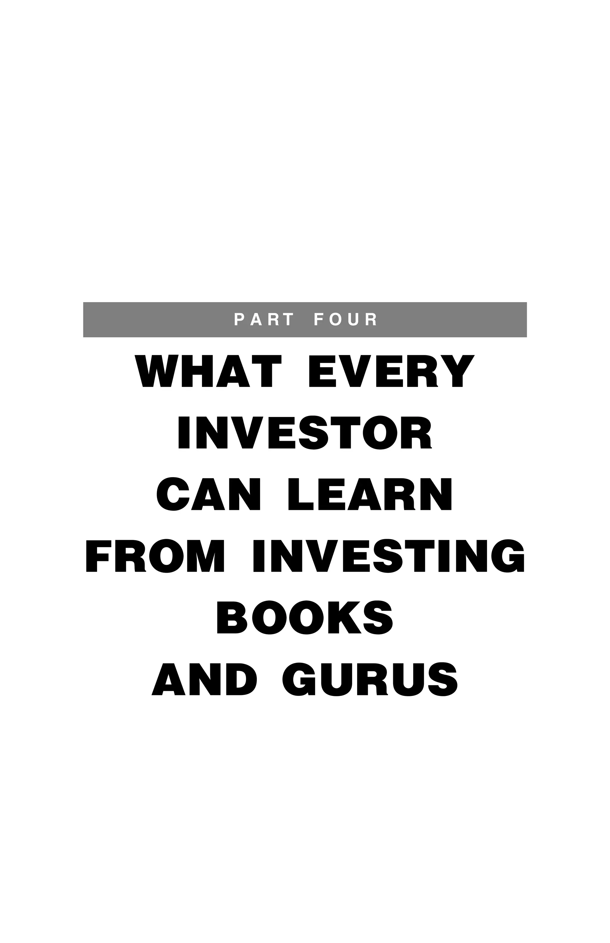 P A R T F O U R
WHAT EVERY
INVESTOR
CAN LEARN
FROM INVESTING
BOOKS
AND GURUS
 
