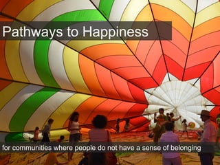 Pathways to Happiness
for communities where people do not have a sense of belonging
 