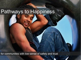 Pathways to Happiness
for communities with low sense of safety and trust
 