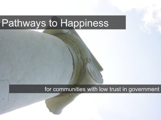 Pathways to Happiness
for communities with low trust in government
 