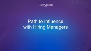 Path to Influence 
with Hiring Managers 
 