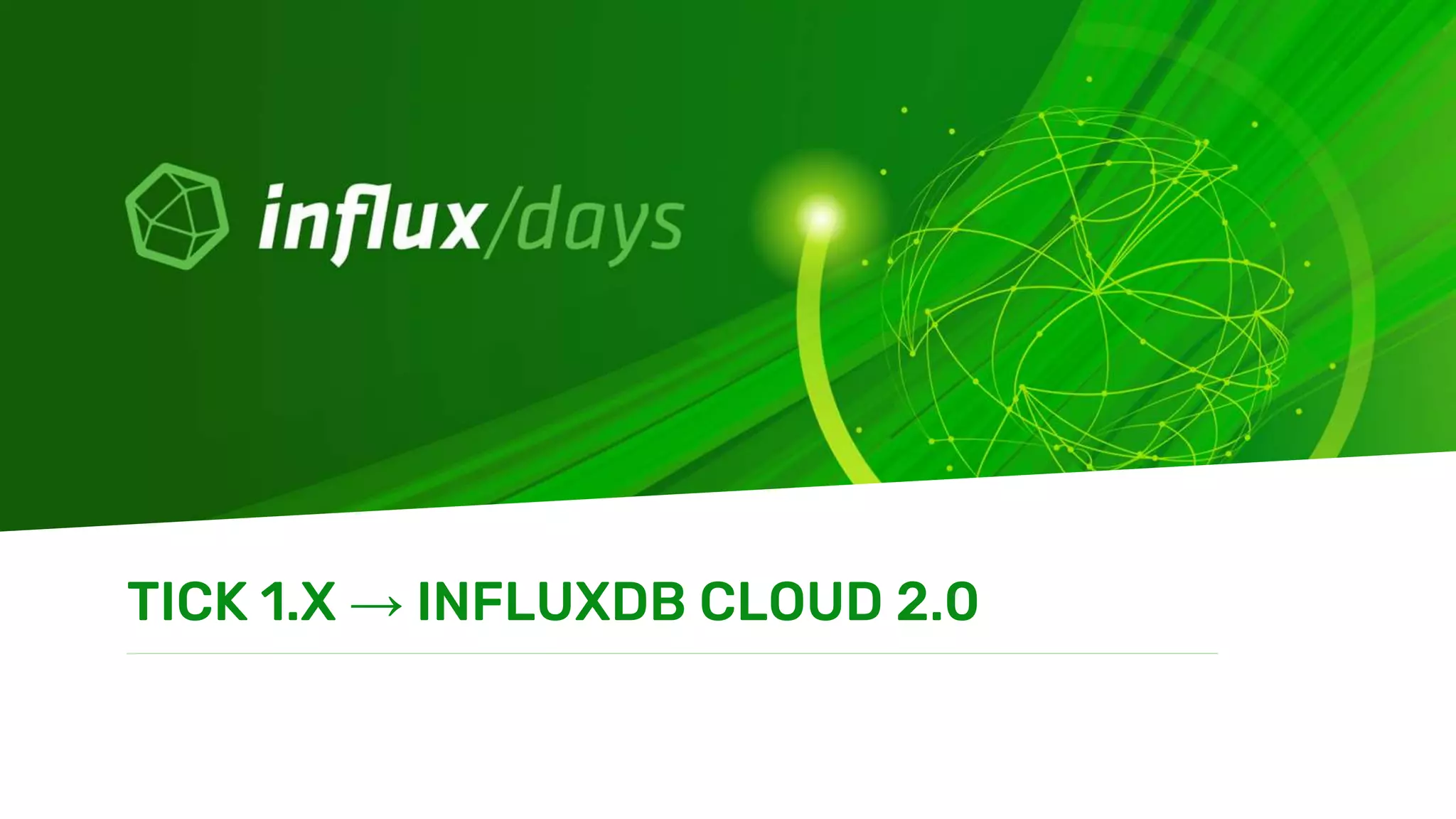 TICK 1.X → INFLUXDB CLOUD 2.0
 