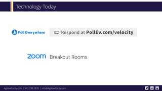 AgileVelocity.com | 512.298.2835 | info@AgileVelocity.com
Breakout Rooms
Technology Today
 