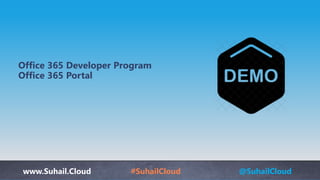 www.Suhail.Cloud #SuhailCloud @SuhailCloud
Office 365 Developer Program
Office 365 Portal
 