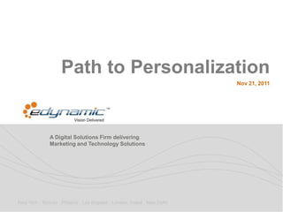 Path to Personalization
                                                                         Nov 21, 2011




              A Digital Solutions Firm delivering
              Marketing and Technology Solutions




New York . Toronto . Phoenix . Los Angeles . London. Dubai . New Delhi
 