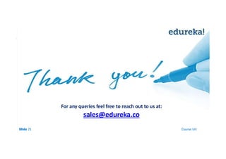 For any queries feel free to reach out to us at:
sales@edureka.co
Slide 21 Course Url
 