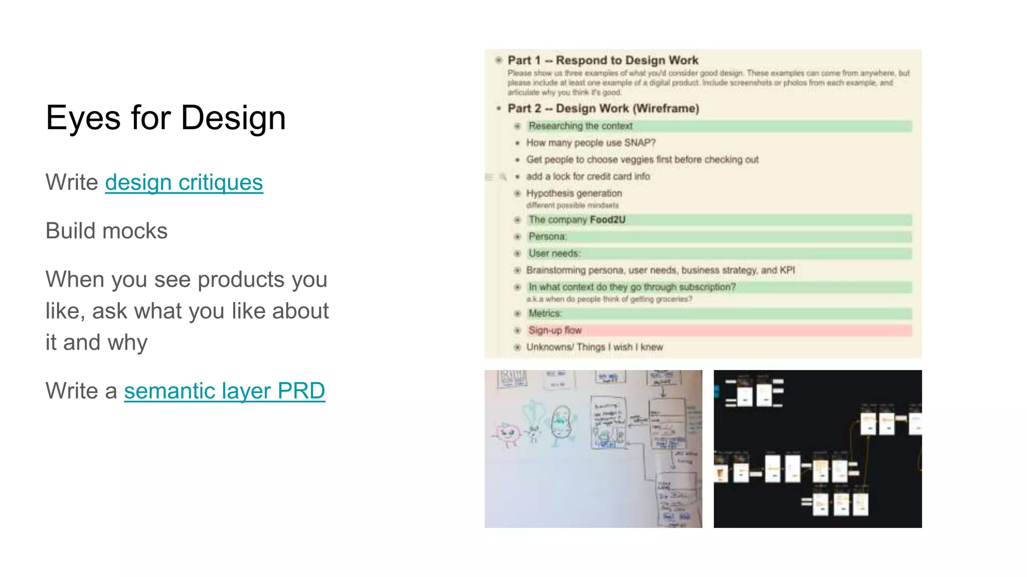 Eyes for Design
Write design critiques
Build mocks
When you see products you
like, ask what you like about
it and why
Write a semantic layer PRD
 