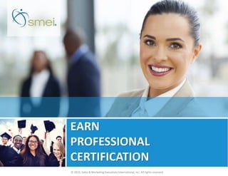© 2015, Sales & Marketing Executives International, Inc. All rights reserved.
EARN
PROFESSIONAL
CERTIFICATION
 