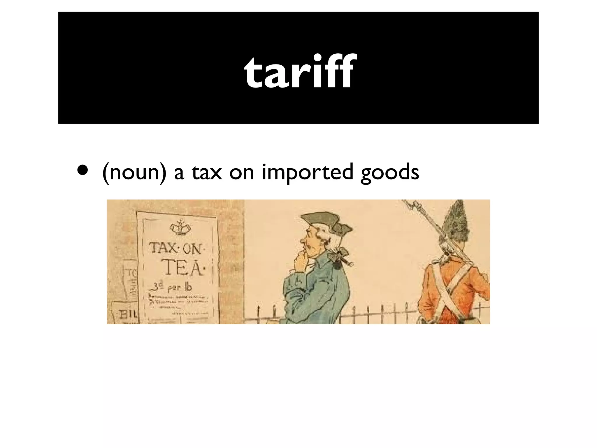 tariff
• (noun) a tax on imported goods
 